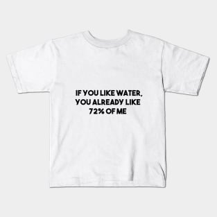 If you like water, you already like 72% of me. Kids T-Shirt